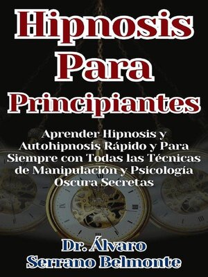 Hipnosis Para Principiantes Aprender Hipnosis y Autohipnosis Rápido y Para Siempre con Todas las Técnicas de Manipulación y Psicología Oscura Secretas - ebook